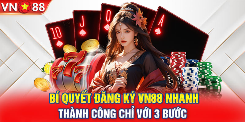 Bí Quyết Đăng Ký VN88 Nhanh, Thành Công Chỉ Với 3 Bước