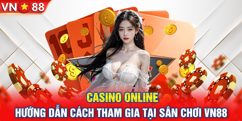 Casino Online - Hướng Dẫn Cách Tham Gia Tại Sân Chơi VN88