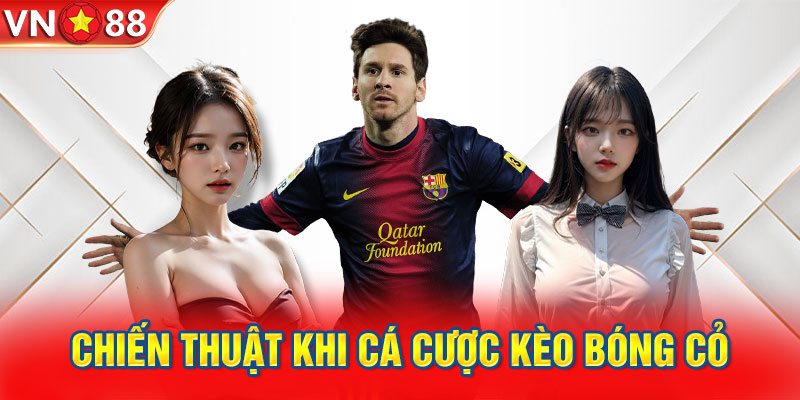 Chiến thuật khi cá cược kèo bóng cỏ mà bạn cần nắm