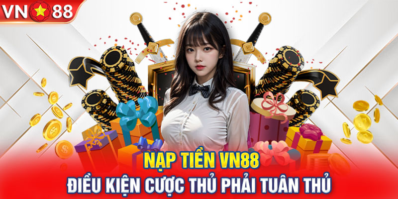 Nạp tiền VN88 - Điều kiện cược thủ phải tuân thủ