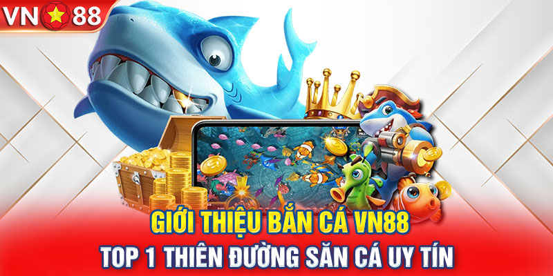 Giới thiệu bắn cá VN88 - Top 1 thiên đường săn cá uy tín