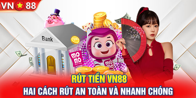 Rút tiền VN88: Hai cách rút an toàn và nhanh chóng 