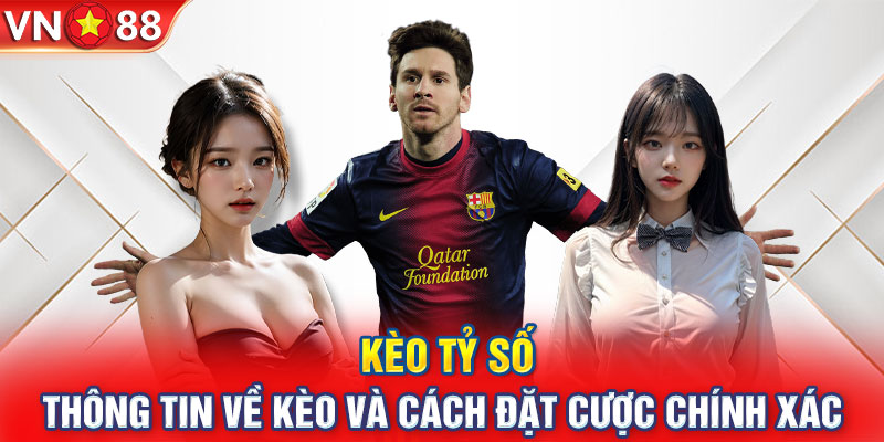 Kèo Tỷ Số - Thông tin về kèo Và Cách Đặt Cược Chính Xác