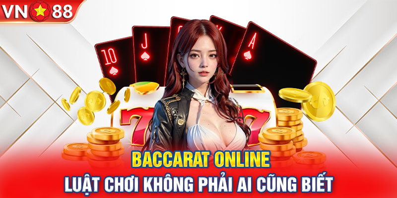 Baccarat online - Luật chơi không phải ai cũng biết