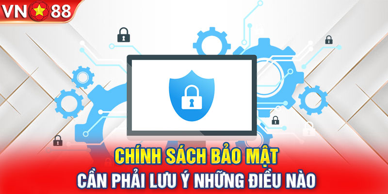 Chính sách bảo mật cần phải lưu ý những điều nào