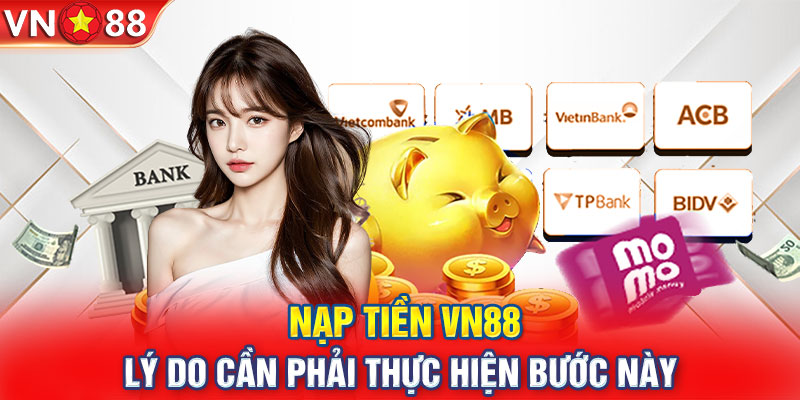 Nạp tiền VN88 - Lý do cần phải thực hiện bước này