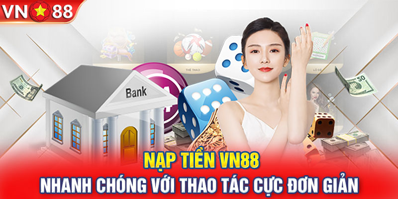 Nạp Tiền VN88 Nhanh Chóng Với Thao Tác Cực Đơn Giản