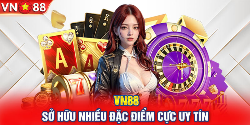 VN88 sở hữu nhiều đặc điểm cực uy tín