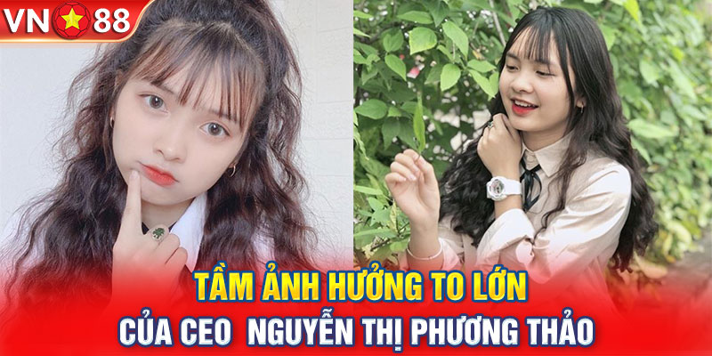 Tầm ảnh hưởng to lớn của CEO Nguyễn Thị Phương Thảo 