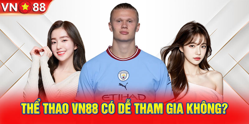 Thể thao VN88 có dễ tham gia không?