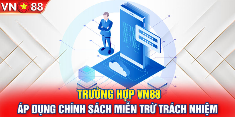 Trường hợp vn88 áp dụng chính sách miễn trừ trách nhiệm