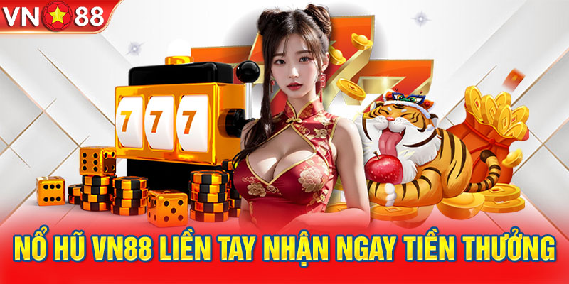 Nổ hũ VN88 liền tay nhận ngay tiền thưởng